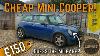 I Bought A Mini Cooper For 150 Is This My Worst Car Ever